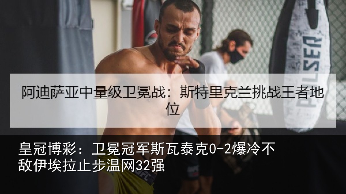 皇冠博彩：卫冕冠军斯瓦泰克0-2爆冷不敌伊埃拉止步温网32强