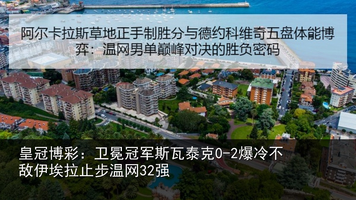 皇冠博彩：卫冕冠军斯瓦泰克0-2爆冷不敌伊埃拉止步温网32强